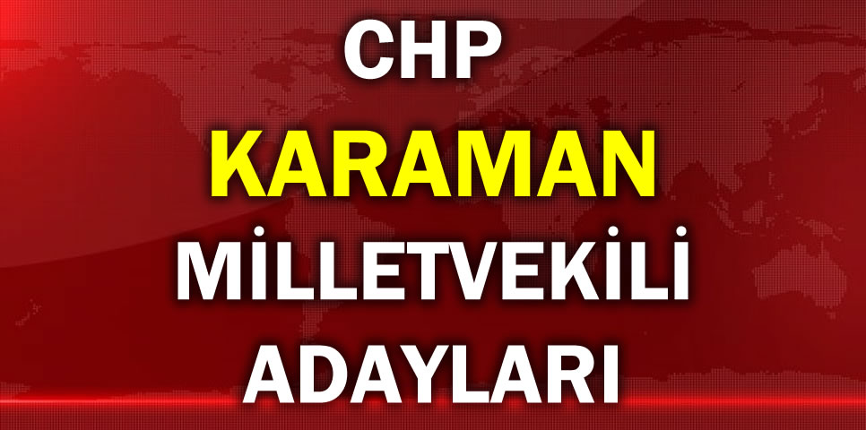 CUMHURİYET HALK PARTİSİ KARAMAN MİLLETVEKİLİ ADAY LİSTESİ